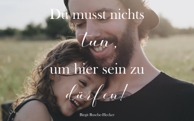 Du musst nichts tun, um hier sein zu dürfen! 🥰